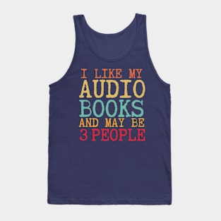 I like my Audiobooks and May be 3 people-Funny Audiobook lovers gift Tank Top